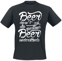 Beer Doesn't Ask Silly Questions - Beer Understands, Alcohol & Party, T-Shirt