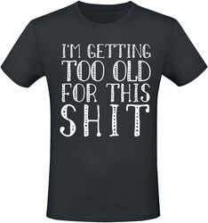I’m getting too old for this shit, Slogans, T-Shirt